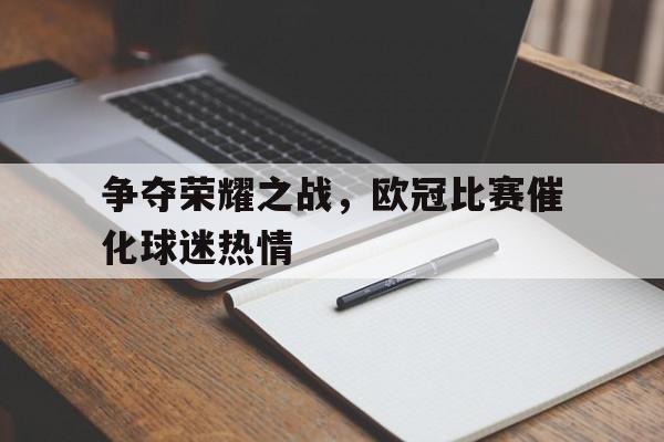 包含争夺荣耀之战，欧冠比赛催化球迷热情的词条